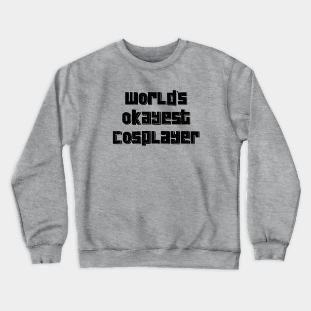 World's Okayest Cosplayer. Cosplay. Perfect present for mom mother dad father friend him or her Crewneck Sweatshirt by SerenityByAlex